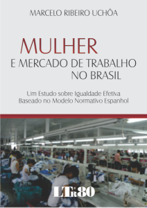 Mulher e Mercado de Trabalho no Brasil: Um Estudo sobre Igualdade Efetiva Baseado no Modelo Normativo Espanhol (Ano 2016)